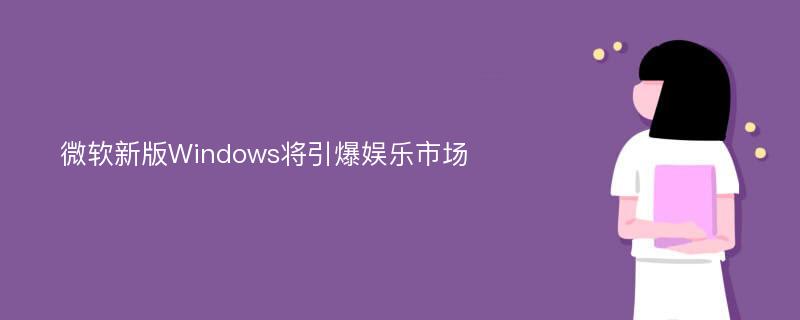 微软新版Windows将引爆娱乐市场